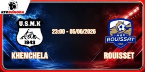 Soi kèo Khenchela vs Rouisset 05/06/2026